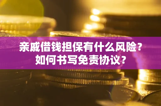 济南亲戚借钱担保有什么风险？如何书写免责协议？