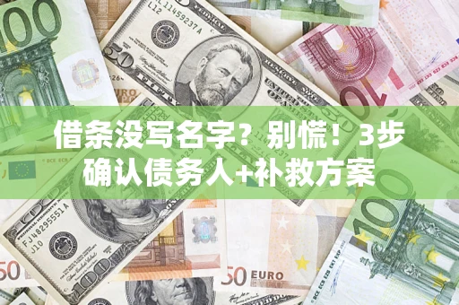 济南借条没写名字？别慌！3步确认债务人+补救方案