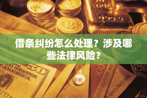 济南借条纠纷怎么处理？涉及哪些法律风险？