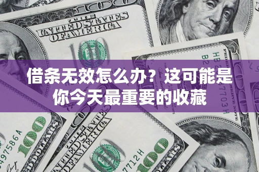 济南借条无效怎么办？这可能是你今天最重要的收藏